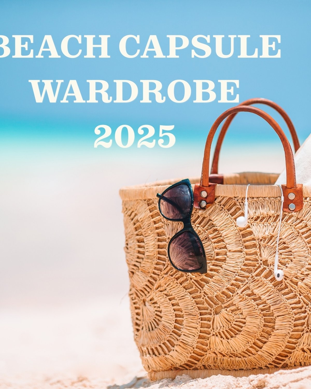 Straw beach bag with sunglasses and earphones on the sand, under the words Beach Capsule Wardrobe 2025