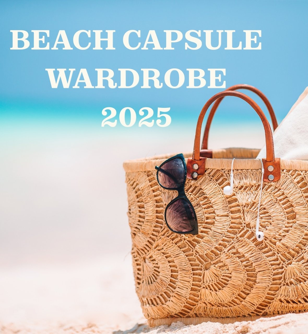 Straw beach bag with sunglasses and earphones on the sand, under the words Beach Capsule Wardrobe 2025